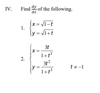 IV.
Find of the following.
dx
x = /1-t
1.
y =
V1+t
3t
1+t3
2.
3t2
y =
1+t3
t + -1
