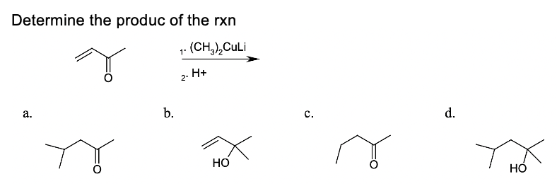 Determine the produc of the rxn
(CH,),CuLi
H+
2.
a.
b.
с.
d.
Но
но
