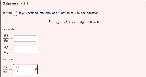 Exercise 14.5.5
dy
if y is defined implicitly as a function of z by the equation
dz
To find
2 + ry – y° + 7z – 3y – 26 = 0
- 4
calculate:
af
af
dy
So then:
dy
dr
11
