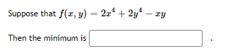 Suppose that f(r, y) = 2x + 2y“ – zy
Then the minimum is
