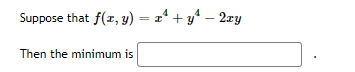 Suppose that f(x, y) = x' + y – 2xy
Then the minimum is

