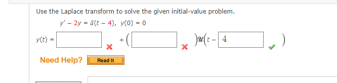 Use the Laplace transform to solve the given initial-value problem.
y' - 2y = 5(t – 4), y(0) = 0
Ja(: - 4
y(t) =
+
Need Help?
Read It
