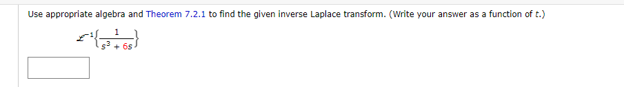 Use appropriate algebra and Theorem 7.2.1 to find the given inverse Laplace transform. (Write your answer as a function of t.)
1.
6s
