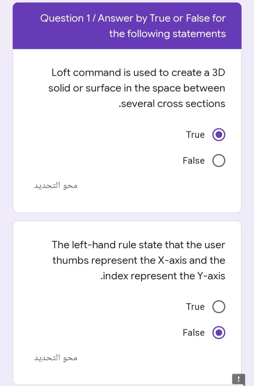 Question 1/Answer by True or False for
the following statements
Loft command is used to create a 3D
solid or surface in the space between
.several cross sections
True
False
محو التحدید
The left-hand rule state that the user
thumbs represent the X-axis and the
.index represent the Y-axis
True
False
محو التحدید
