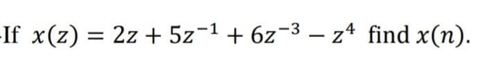 If x(z) = 2z + 5z¬1 + 6z¬3 – z* find x(n).
