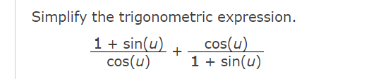 Simplify the trigonometric expression.
1 + sin(u)
cos(u)
cos(u)
1 + sin(u)
