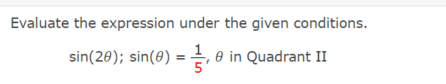 Evaluate the expression under the given conditions.
1
sin(20); sin(0) = , 0 in Quadrant II
