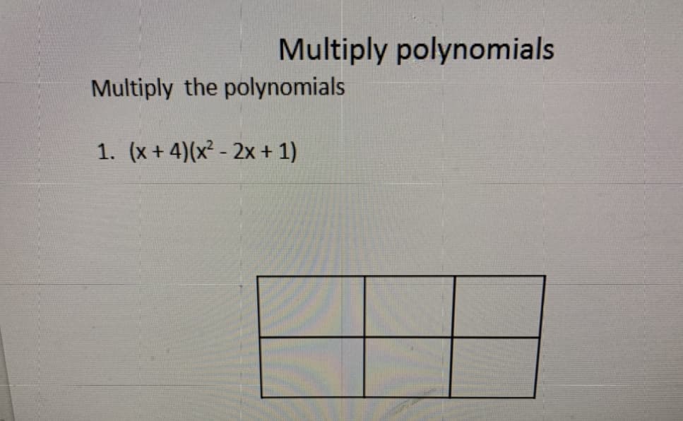 Multiply polynomials
Multiply the polynomials
1. (x+ 4)(x² - 2x + 1)
