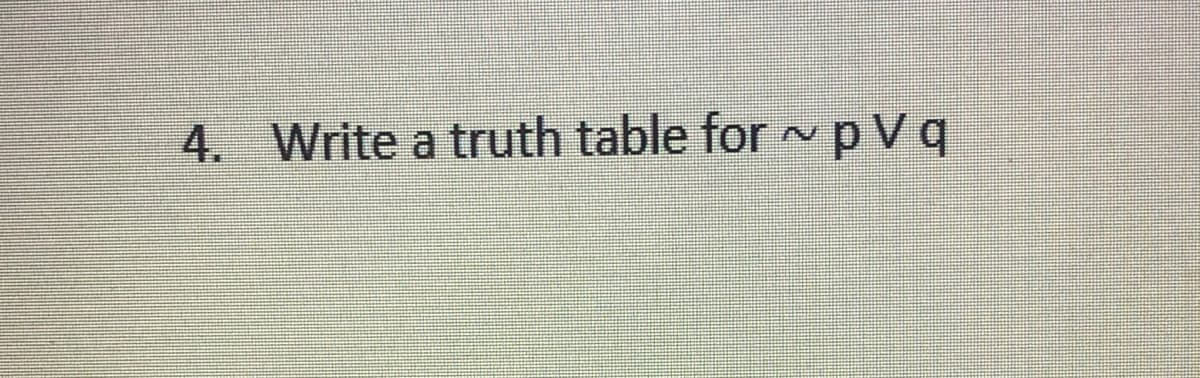 4. Write a truth table for pVq
