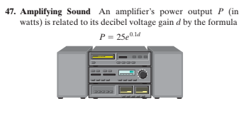 47. Amplifying Sound An amplifier's power output P (in
watts) is related to its decibel voltage gain d by the formula
P = 25e0ld
