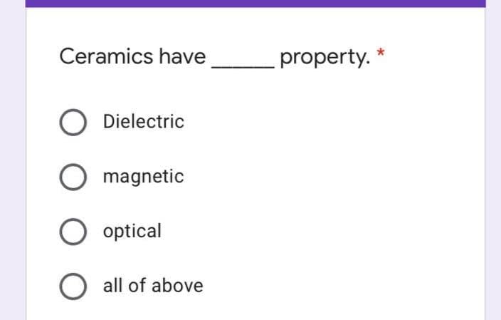 Ceramics have
property.
O Dielectric
magnetic
optical
all of above
