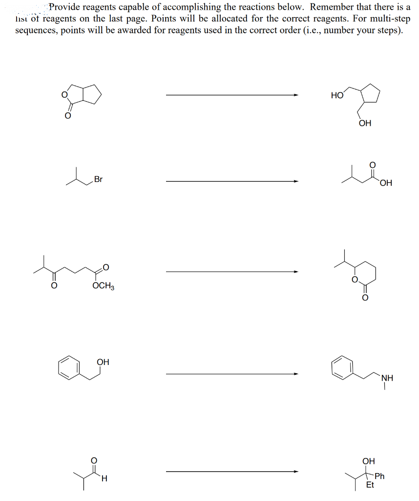 Provide reagents capable of accomplishing the reactions below. Remember that there is a
lisi of reagents on the last page. Points will be allocated for the correct reagents. For multi-step
sequences, points will be awarded for reagents used in the correct order (i.e., number your steps).
НО
OH
Br
HO.
ÓCH3
OH
`NH
ОН
Ph
Et
H.
