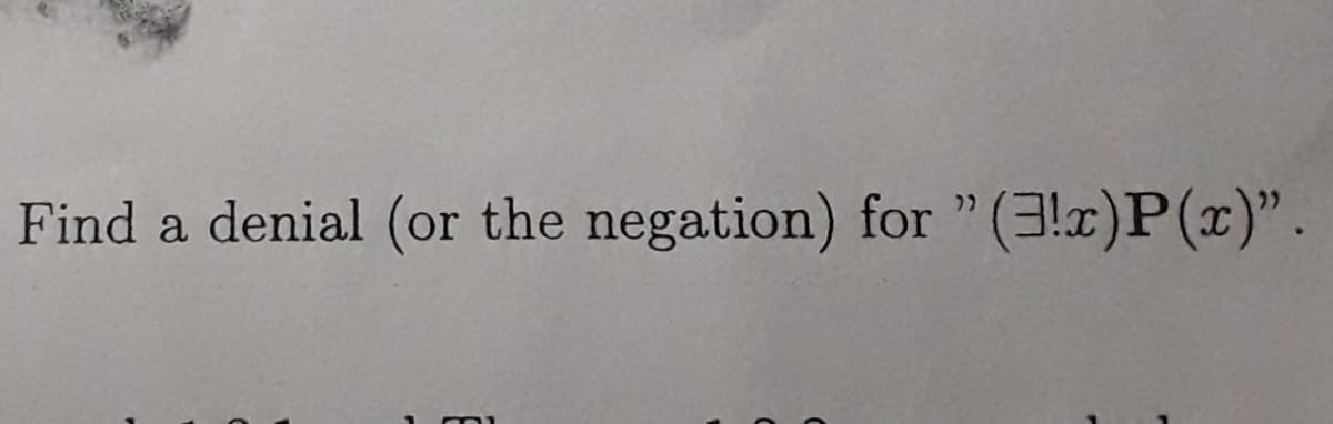 Find a denial (or the negation) for "(3!x)P(x)".
