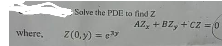 Solve the PDE to find Z
AZx + BZ, + CZ = 0
%3D
where,
Z(0, y) = e3y
%3D
