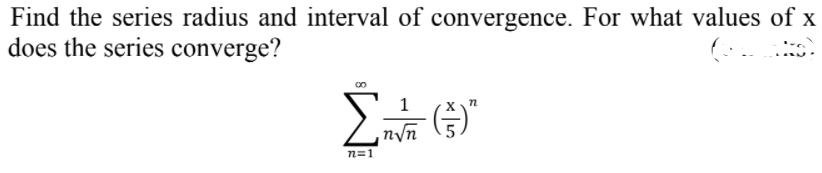 Find the series radius and interval of convergence. For what values of x
does the series converge?
nyn
n=1
