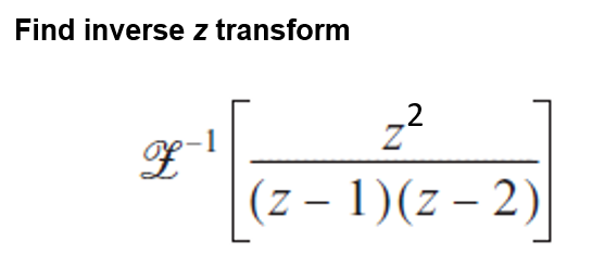 Find inverse z transform
.2
z
(z – 1)(z – 2)
|

