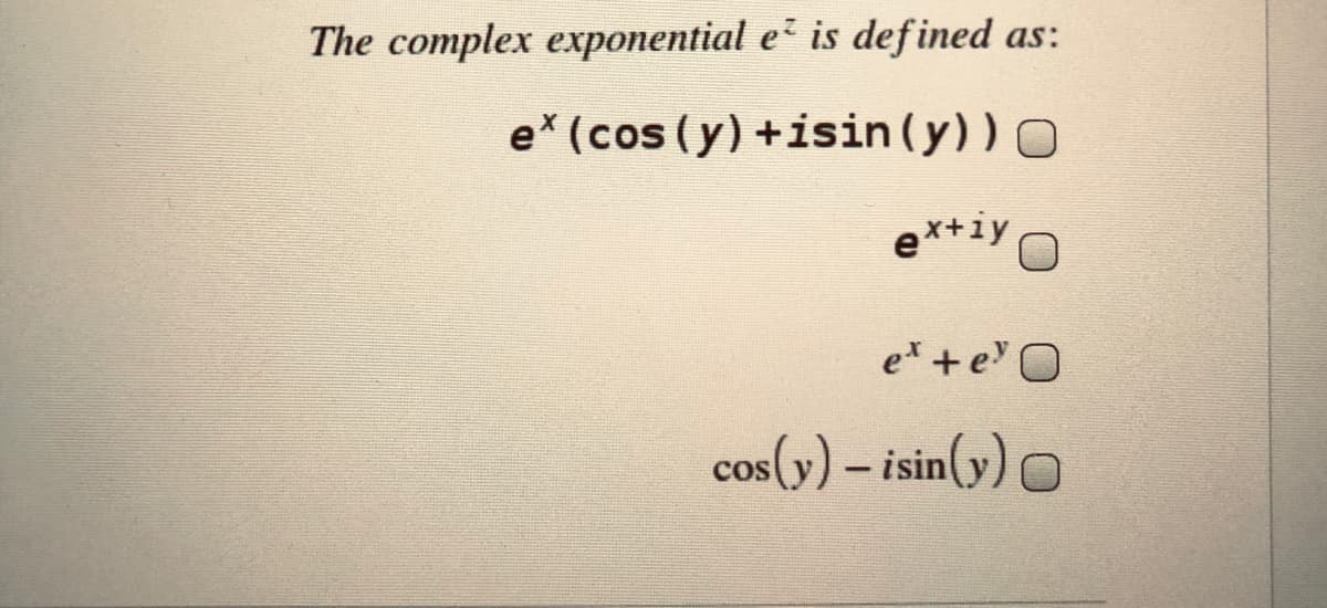 The complex exponential e is def ined as:
e* (cos (y) +isin (y)) O
e*+iY O
e +e O
cos(y) – isin(y) O
COS
