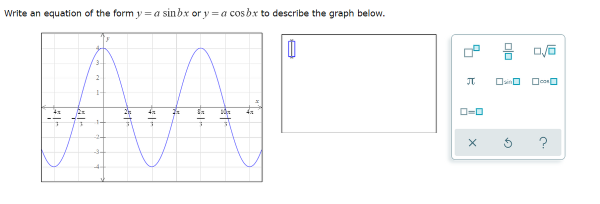 Write an equation of the form y = a sinbx or y = a cos bx to describe the graph below.
믐
3-
2-
JT
Osin O
OcosO
D=0
3
13
-1-
-2
-3-

