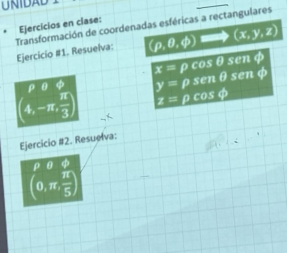 UN
Ejercicios en clase:
Transformación de coordenadas esféricas a rectangulares
Ejercicio #1. Resuelva:
(p.0,4)=(x, y, z)
POO
4,-π,
3
Ejercicio #2. Resuelva:
POO
0, TT,
x = p cos 0 sen p
yp sen 0 sen
z = p cos o