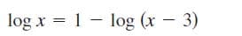 log x = 1 - log (x - 3)
