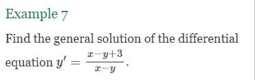 Example 7
Find the general solution of the differential
T-y+3
equation y'
I-y
