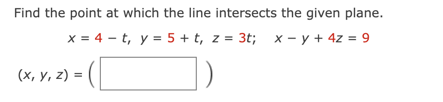 Find the point at which the line intersects the given plane.
x = 4 – t, y = 5 + t, z = 3t; x-y+ 4z = 9
(х, у, 2) %3

