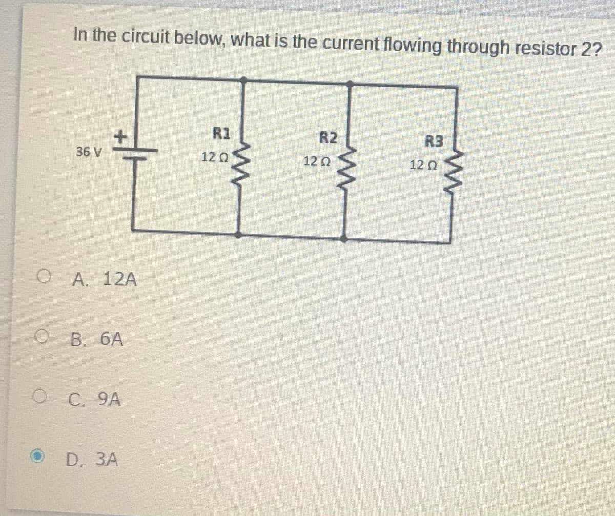 In the circuit below, what is the current flowing through resistor 2?
R1
R2
R3
36 V
12 Q
12 Q
12 0
O A. 12A
о в. 6А
о С. 9А
D. ЗА
