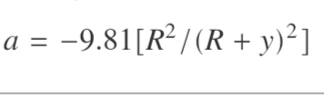 a = -9.81[R² / (R + y)²]
