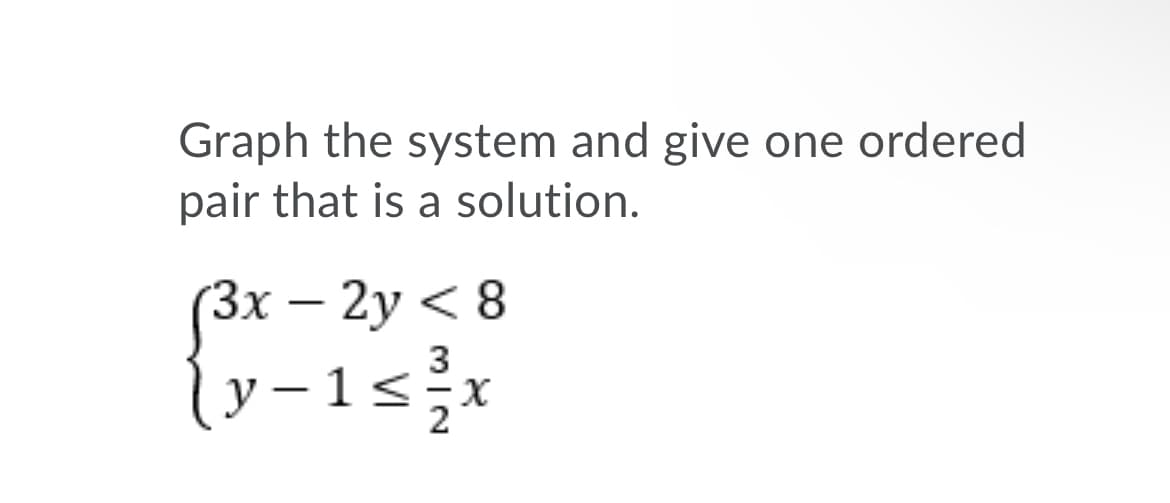 Graph the system and give one ordered
pair that is a solution.
(3х — 2у < 8
{y-1<÷x
-
3
|
