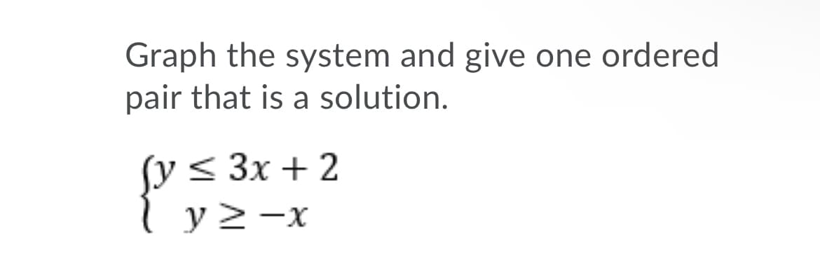 Graph the system and give one ordered
pair that is a solution.
fy < 3x + 2
y 2 -x
