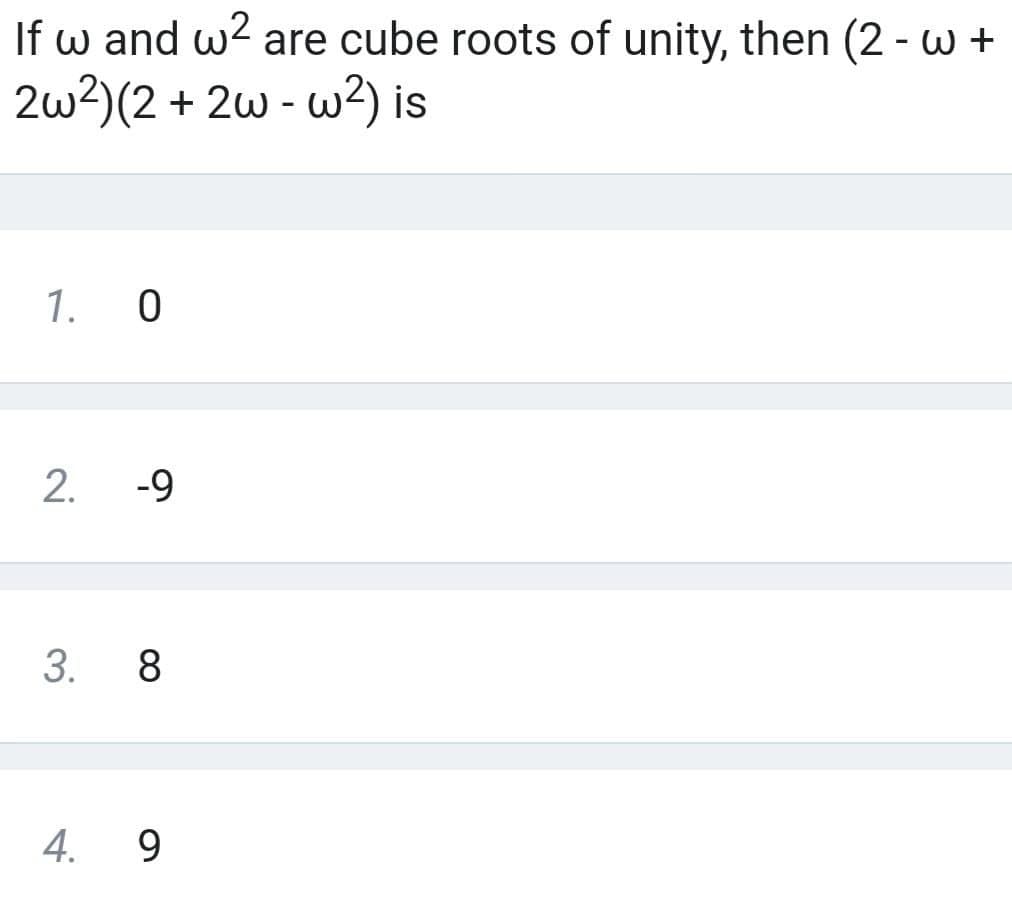 If w and w2 are cube roots of unity, then (2 - w +
2w2)(2 + 2w - w?) is
1. 0
2. -9
3. 8
4. 9
