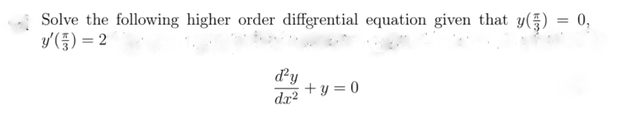 Solve the following higher order diffgrential equation given that y(§) = 0,
y'(풍) %3D2
dy
+ y = 0
dx?
