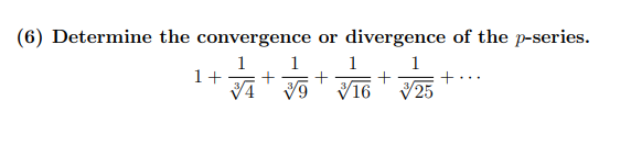 (6) Determine the convergence or divergence of the p-series.
1
1+
1
+
+
V16
1
1
+...
V25
64
