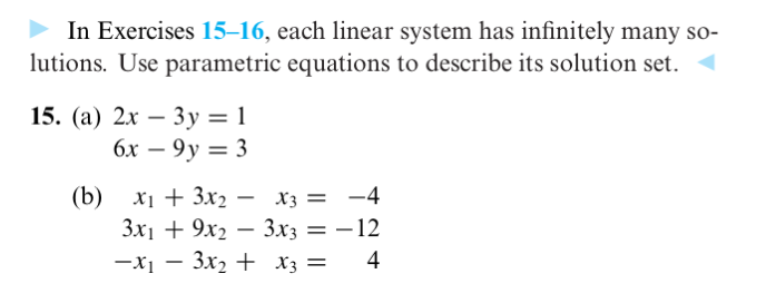 > In Exercises 15–16, each linear system has infinitely many so-
lutions. Use parametric equations to describe its solution set.
15. (а) 2х — 3у %3D 1
6х — 9у — 3
-
x1 + 3x2 –
3x1 + 9x2 – 3x3 = –12
-x1 – 3x2 + x3 =
(b)
X3 = -4
-
4
