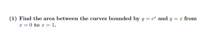 (1) Find the area between the curves bounded by y = e² and y = x from
x = 0 to x = 1.
%3D
