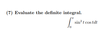 (7) Evaluate the definite integral.
| sin?t cos tdt
