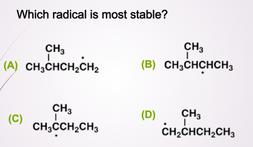 Which radical is most stable?
CH3
CH3
(A) CH;CHCH2CH2
(B) CH3CHCHCH3
CH3
(D)
CH3
(С)
CH;CCH2CH3
CH,CHCH2CH3

