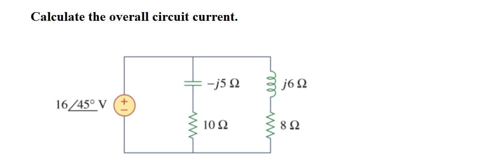 Calculate the overall circuit current.
-j5 N
j6 Ω
16/45° V
10 Ω

