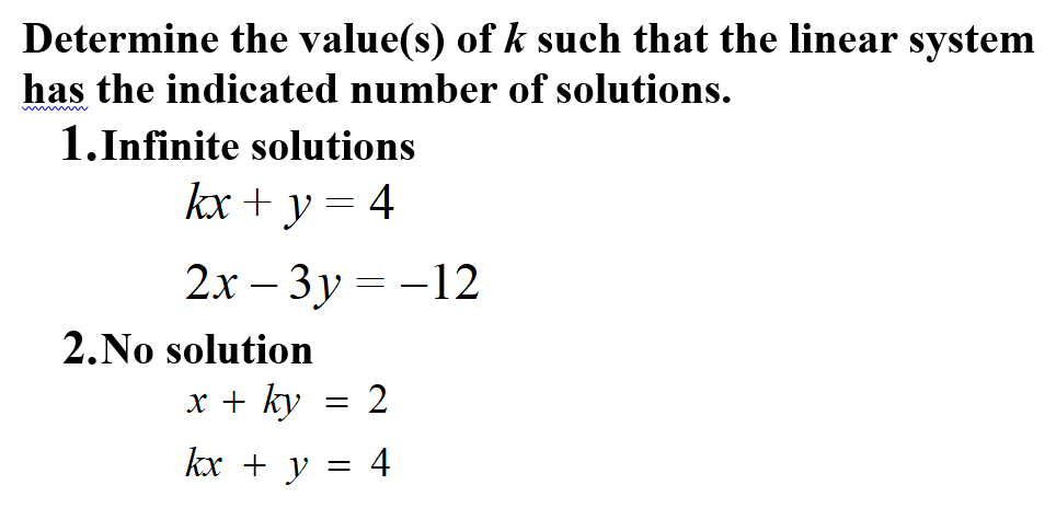Determine the value(s) of k such that the linear system
has the indicated number of solutions.
1.Infinite solutions
kx + y = 4
2х - 3у — —12
2.No solution
x + ky = 2
kx + y =
4
