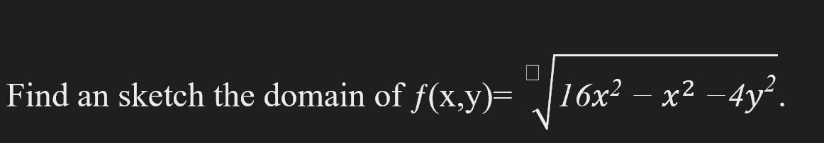 Find an sketch the domain of f(x,y)= 16x² – x² –4y².
-
