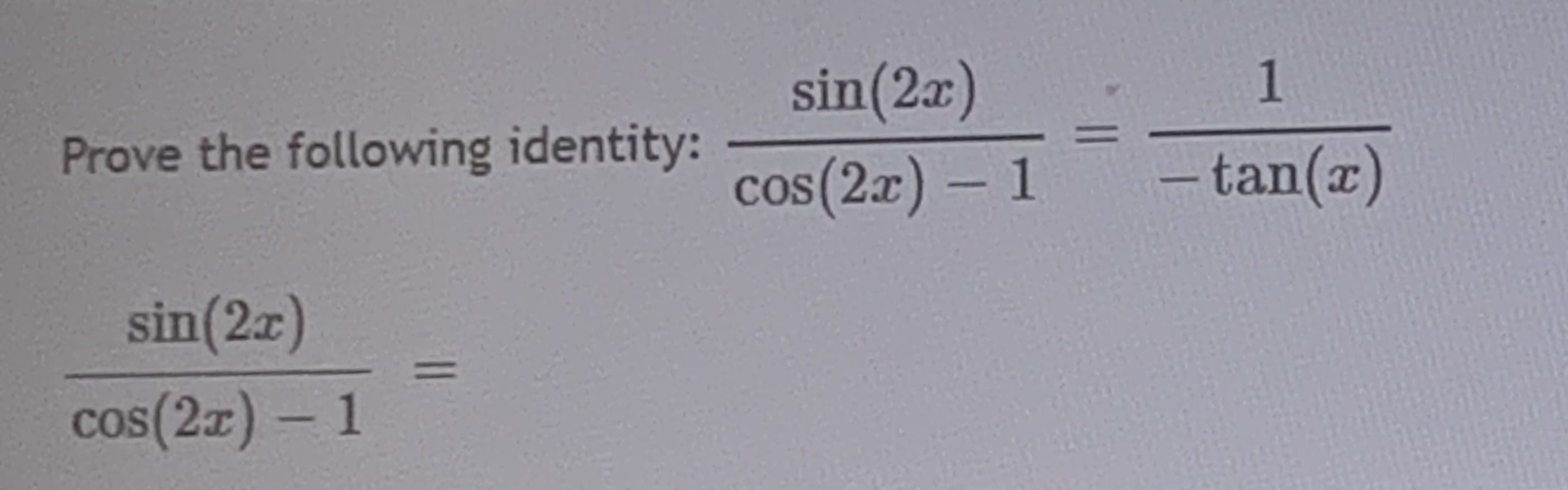 sin(2x)
1
Prove the following identity:
cos(2x) - 1
- tan(x)
sin(2x)
%3D
cos(2z) - 1
