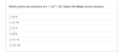 Which points are solutions of y - -2x2 + 3x? Select the three correct answers.
O 14, 4)
O 13, -27)
O 1. 1)
O 10, 00
O 1. -1)
O 12-14)
