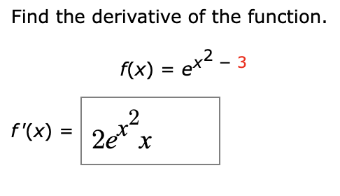 Find the derivative of the function.
f(x) = ex² - 3
f'(x) = 2e+² x