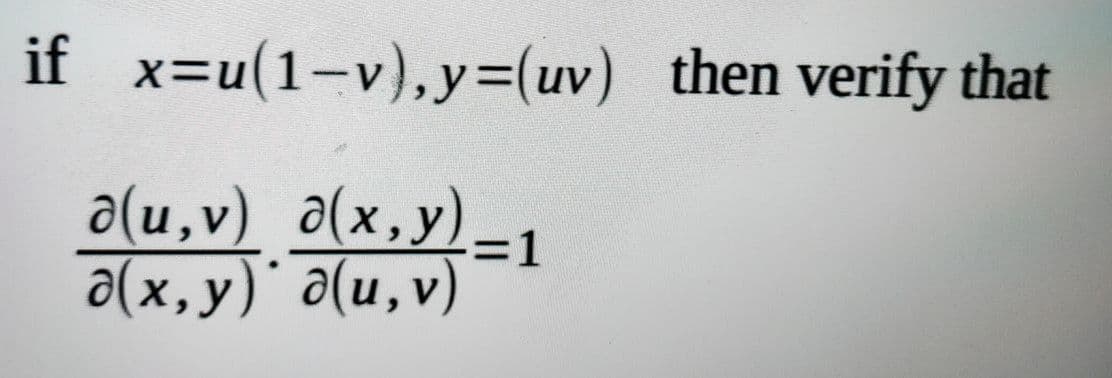 if x=u(1-v),y=(uv) then verify that
a(и, v) д(х,у).
-=D1
a(x, y) a(u,v)
