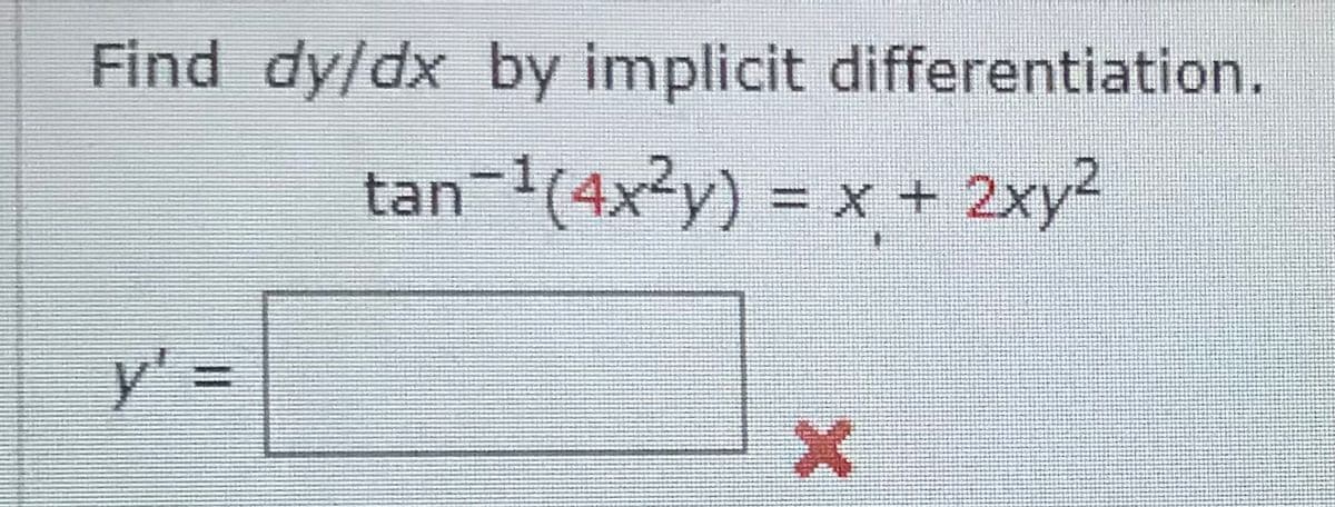 Find dy/dx by implicit differentiation.
tan-1(4x²y) = x + 2xy²
y' =
