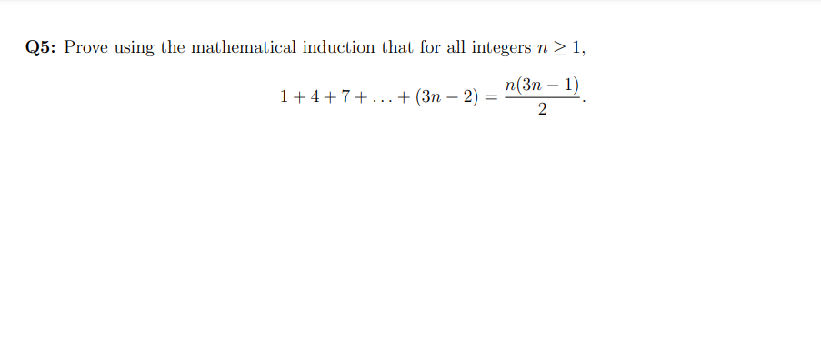Q5: Prove using the mathematical induction that for all integers n > 1,
п(3п — 1)
-
1+4+7+...+ (3n – 2)
