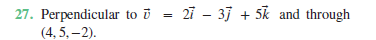 27. Perpendicular to i = 27 - 33 + 5k and through
(4, 5, – 2).
