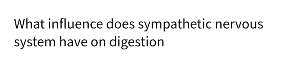 What influence does sympathetic nervous
system have on digestion
