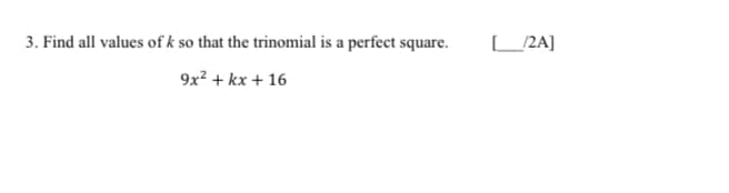 3. Find all values of k so that the trinomial is a perfect square.
2A]
9x² + kx + 16
