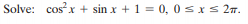 Solve: cosx + sin x + 1 = 0, 0 sxs 27.
